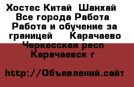 Хостес Китай (Шанхай) - Все города Работа » Работа и обучение за границей   . Карачаево-Черкесская респ.,Карачаевск г.